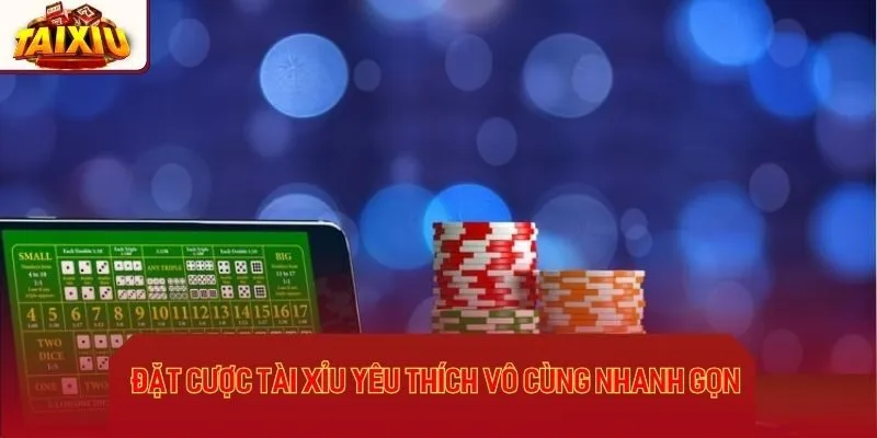 Đặt cược tài xỉu yêu thích vô cùng nhanh gọn
