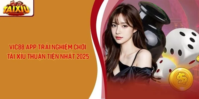 Vic88 App - Trải Nghiệm Chơi Tài Xỉu Thuận Tiện Nhất 2025